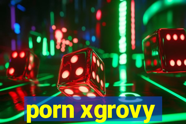 porn xgrovy